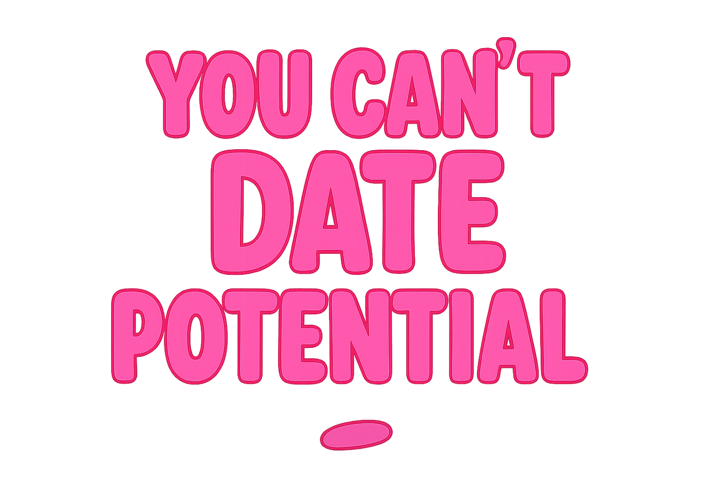 Close up of the quote of an empowerment t-shirt that reads you can’t date potential