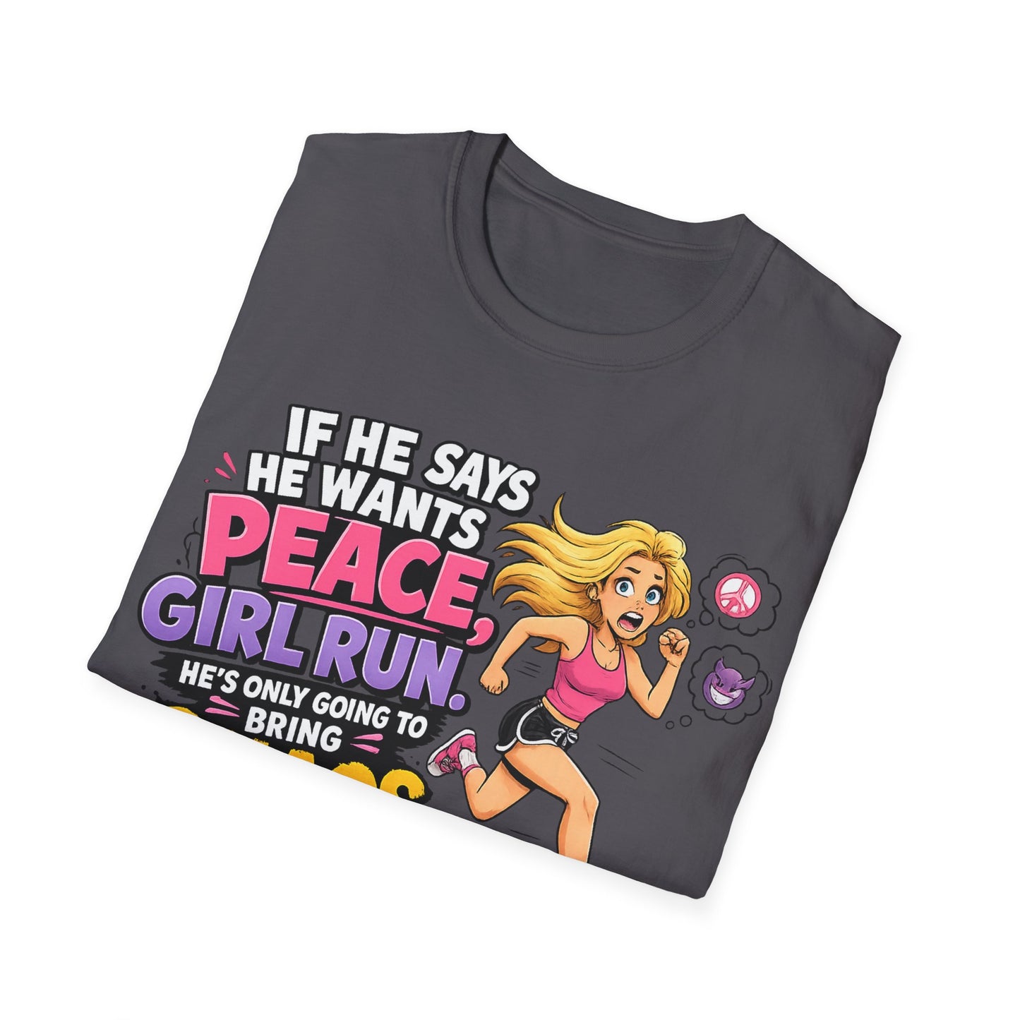 If He Says He Wants Peace, Girl RUN, He's Only Going to Bring You Chaos; Funny Empowerment T-Shirt for Strong Women