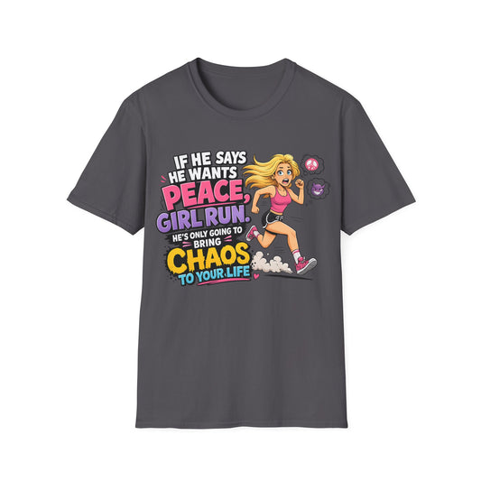 If He Says He Wants Peace, Girl RUN, He's Only Going to Bring You Chaos; Funny Empowerment T-Shirt for Strong Women