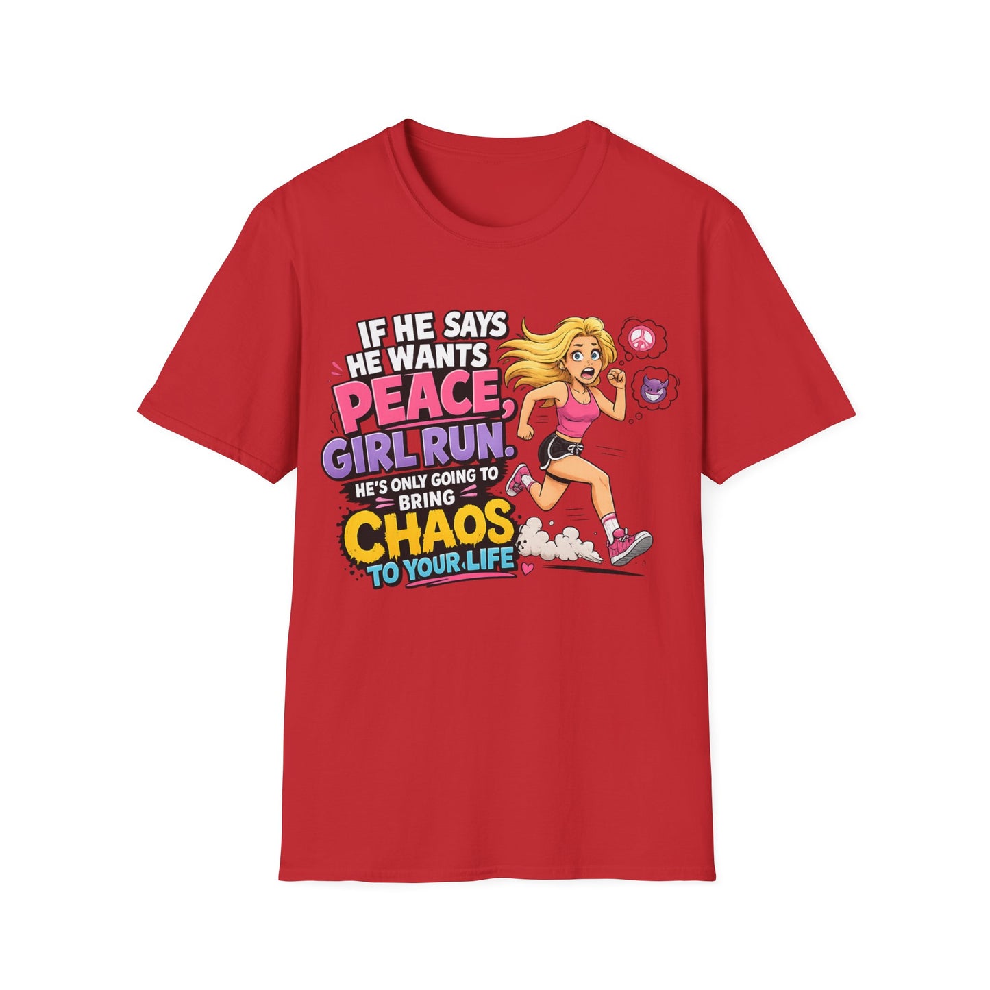 If He Says He Wants Peace, Girl RUN, He's Only Going to Bring You Chaos; Funny Empowerment T-Shirt for Strong Women