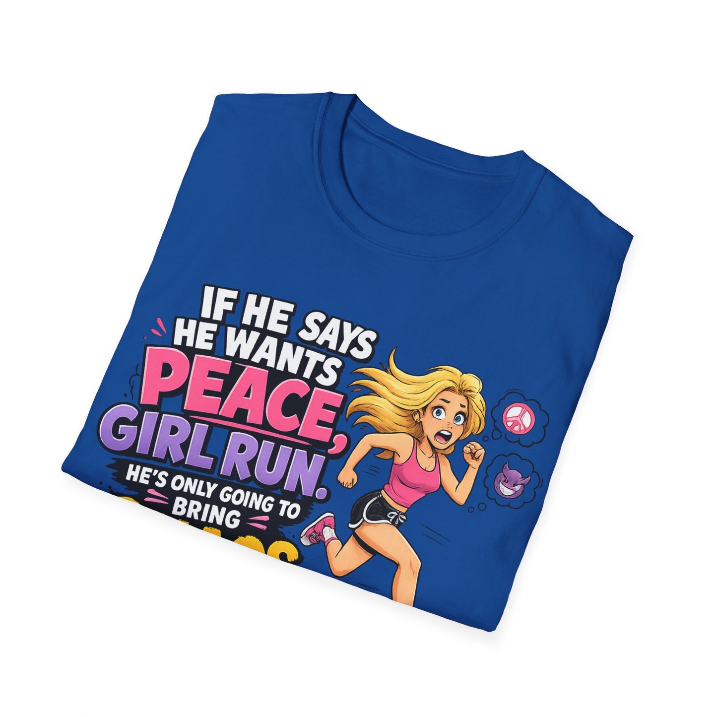 If He Says He Wants Peace, Girl RUN, He's Only Going to Bring You Chaos; Funny Empowerment T-Shirt for Strong Women