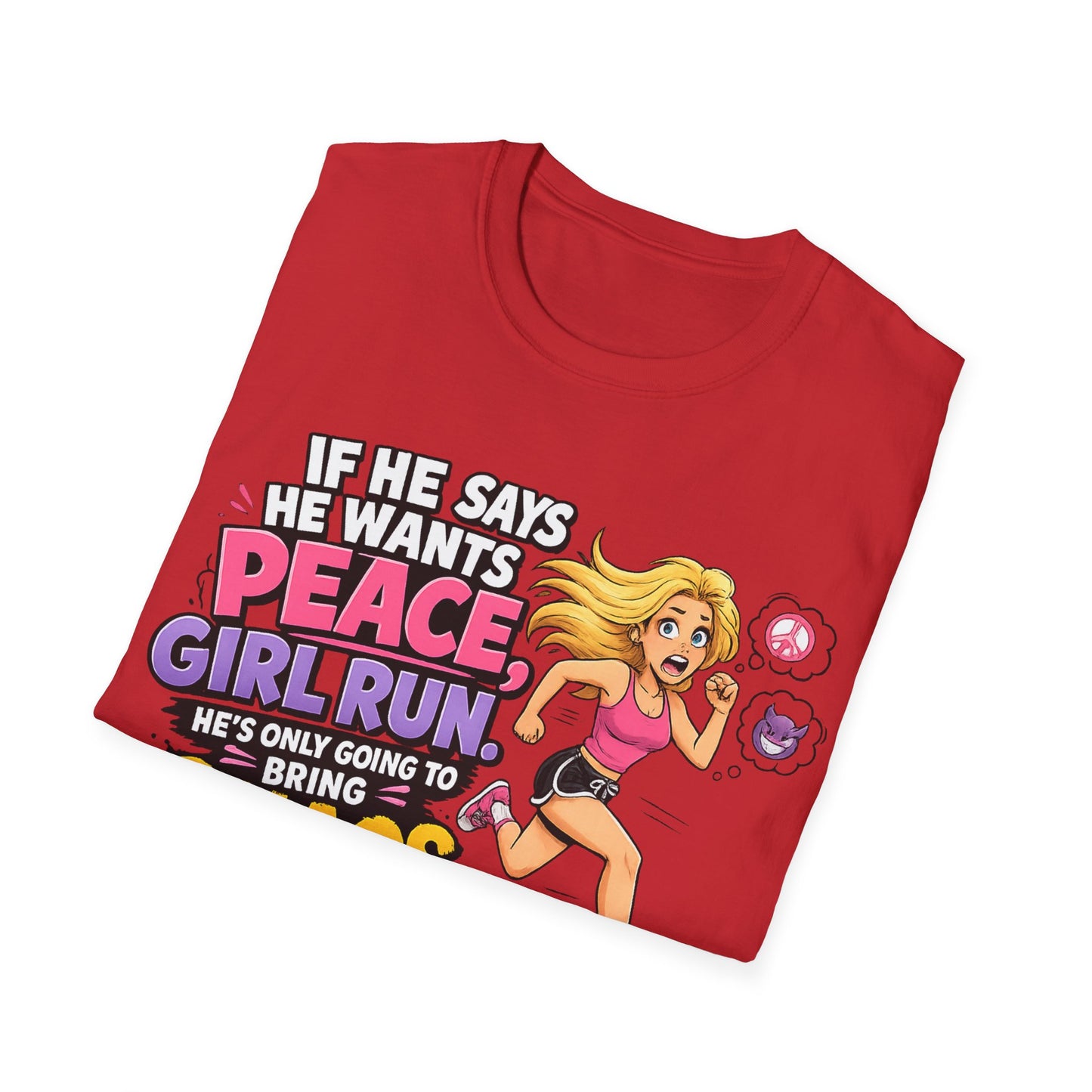 If He Says He Wants Peace, Girl RUN, He's Only Going to Bring You Chaos; Funny Empowerment T-Shirt for Strong Women