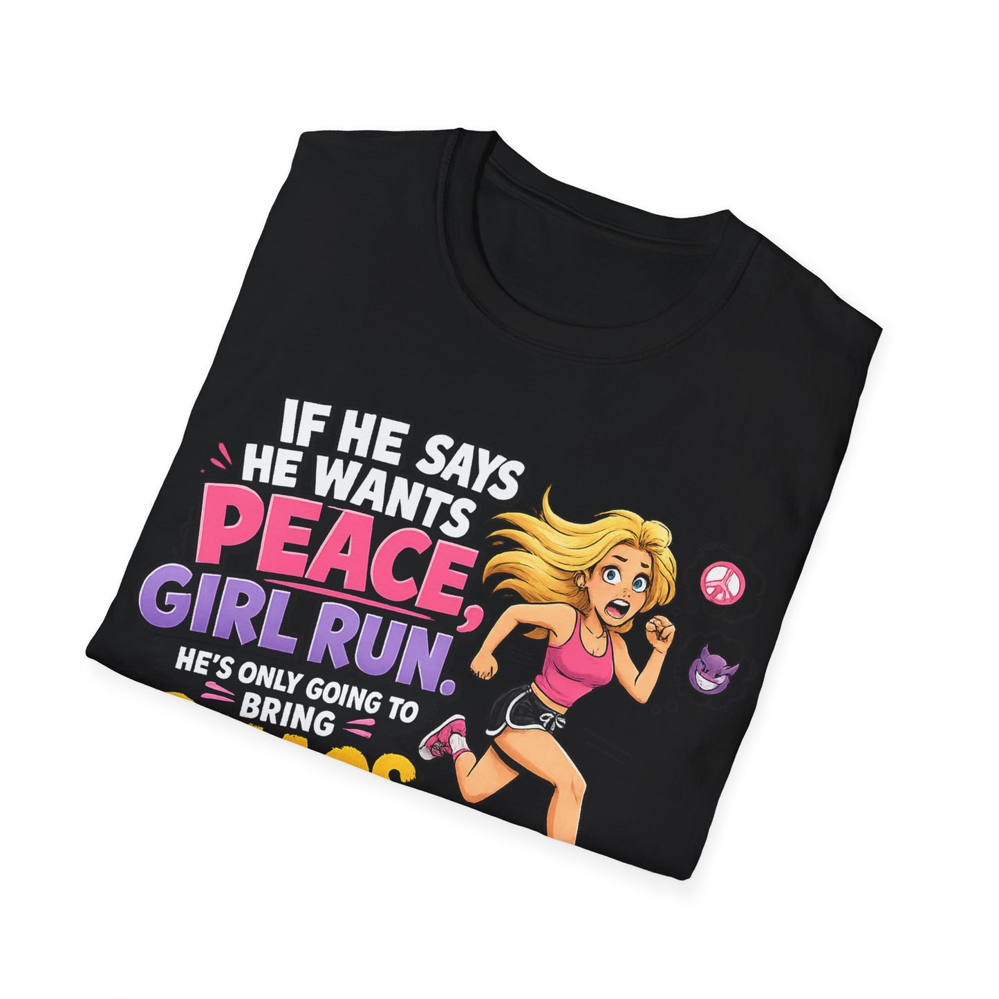 If He Says He Wants Peace, Girl RUN, He's Only Going to Bring You Chaos; Funny Empowerment T-Shirt for Strong Women
