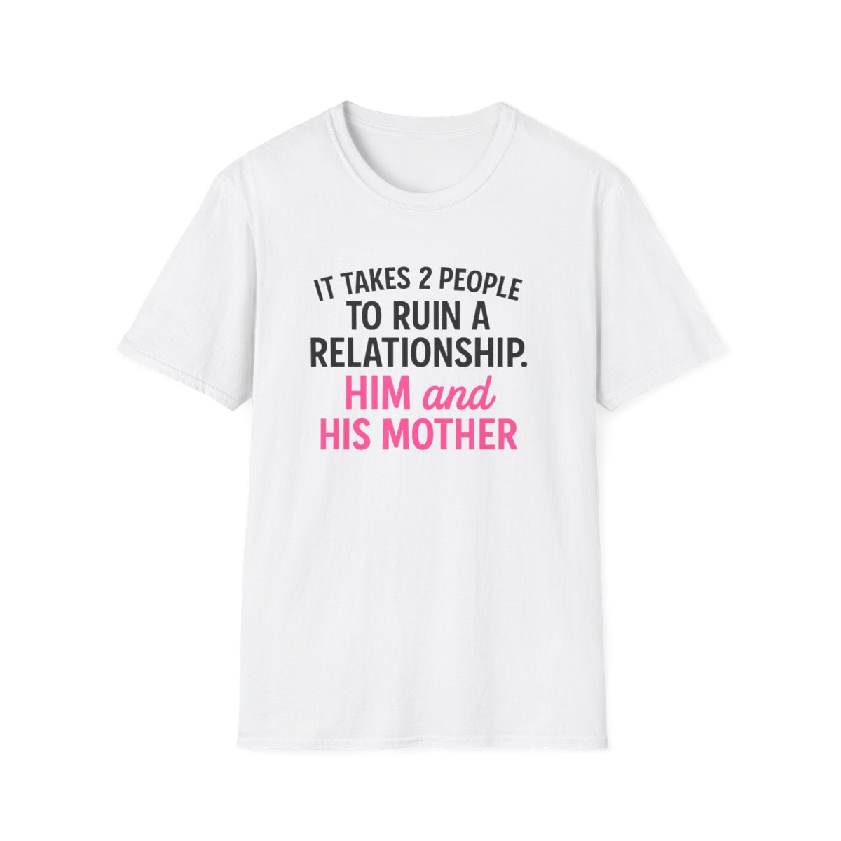 White women’s funny breakup t-shirt with pink text that says it takes 2 people to ruin a relationship him and his mother