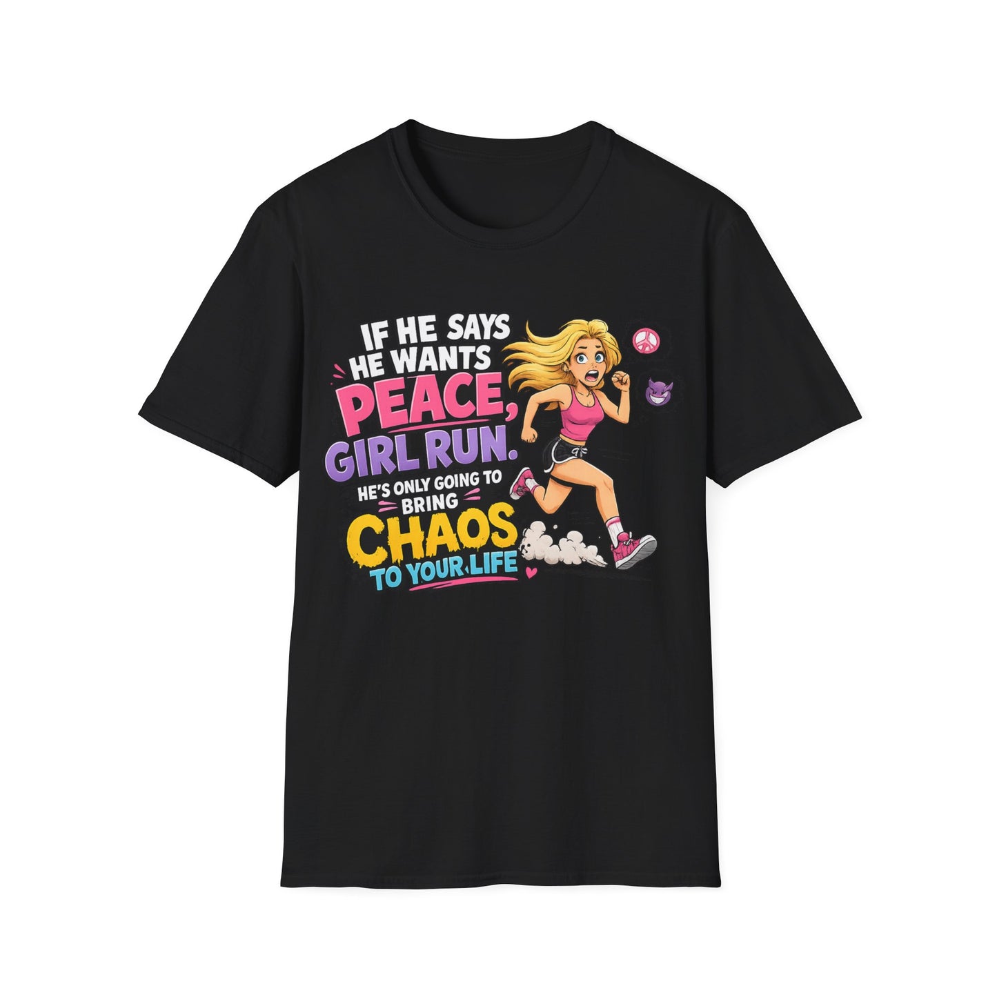If He Says He Wants Peace, Girl RUN, He's Only Going to Bring You Chaos; Funny Empowerment T-Shirt for Strong Women