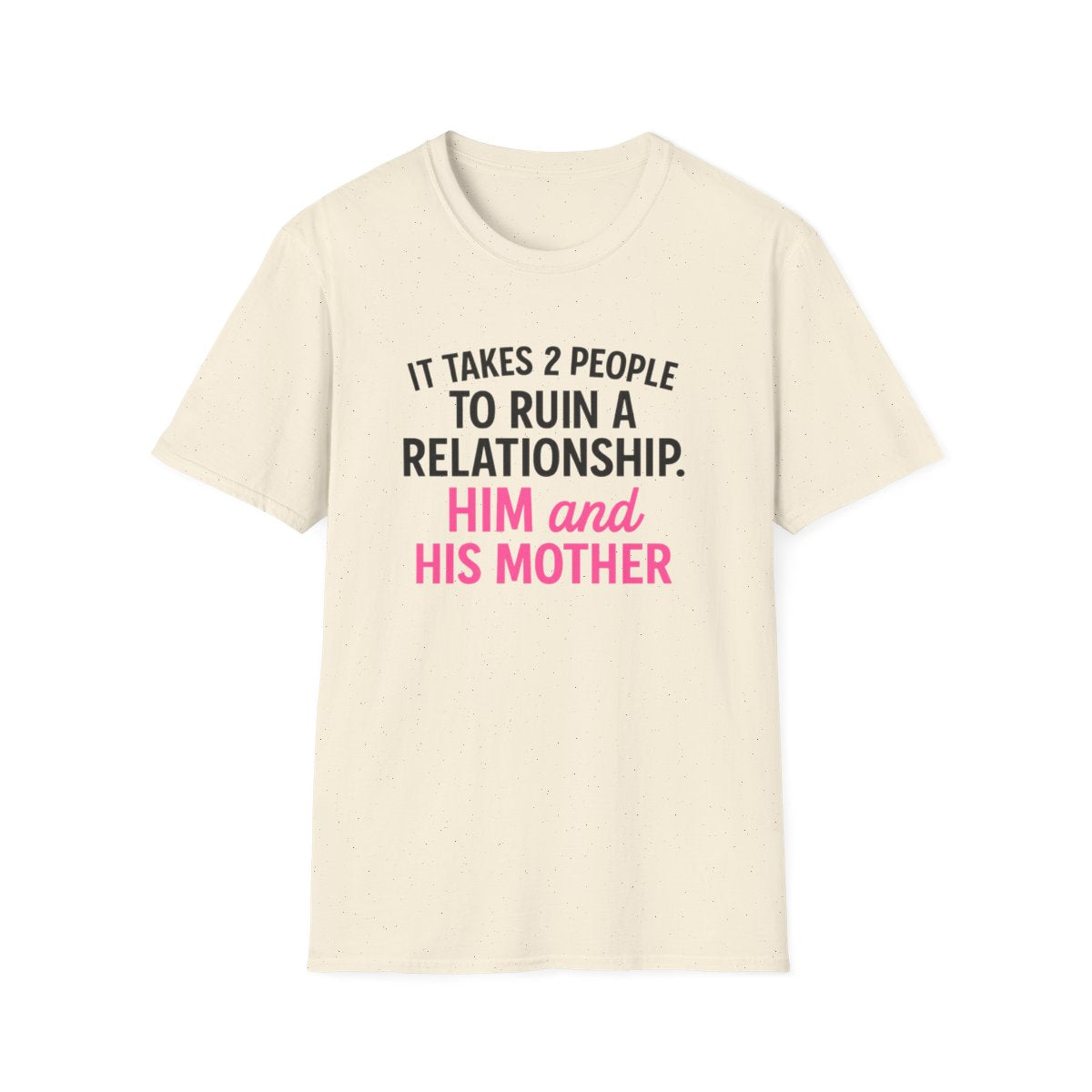 Beige women’s funny breakup t-shirt with pink text that says it takes 2 people to ruin a relationship him and his mother