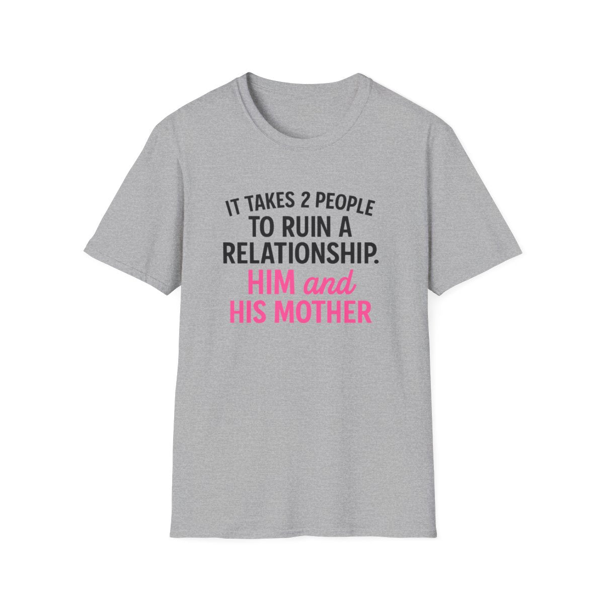 Gray women’s funny breakup t-shirt with pink text that says it takes 2 people to ruin a relationship him and his mother