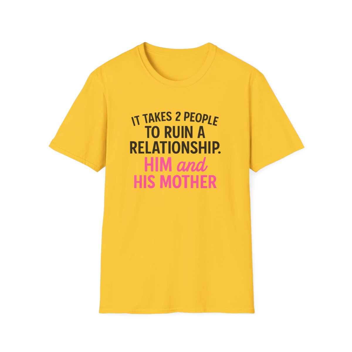 Yellow women’s funny breakup t-shirt with pink text that says it takes 2 people to ruin a relationship him and his mother
