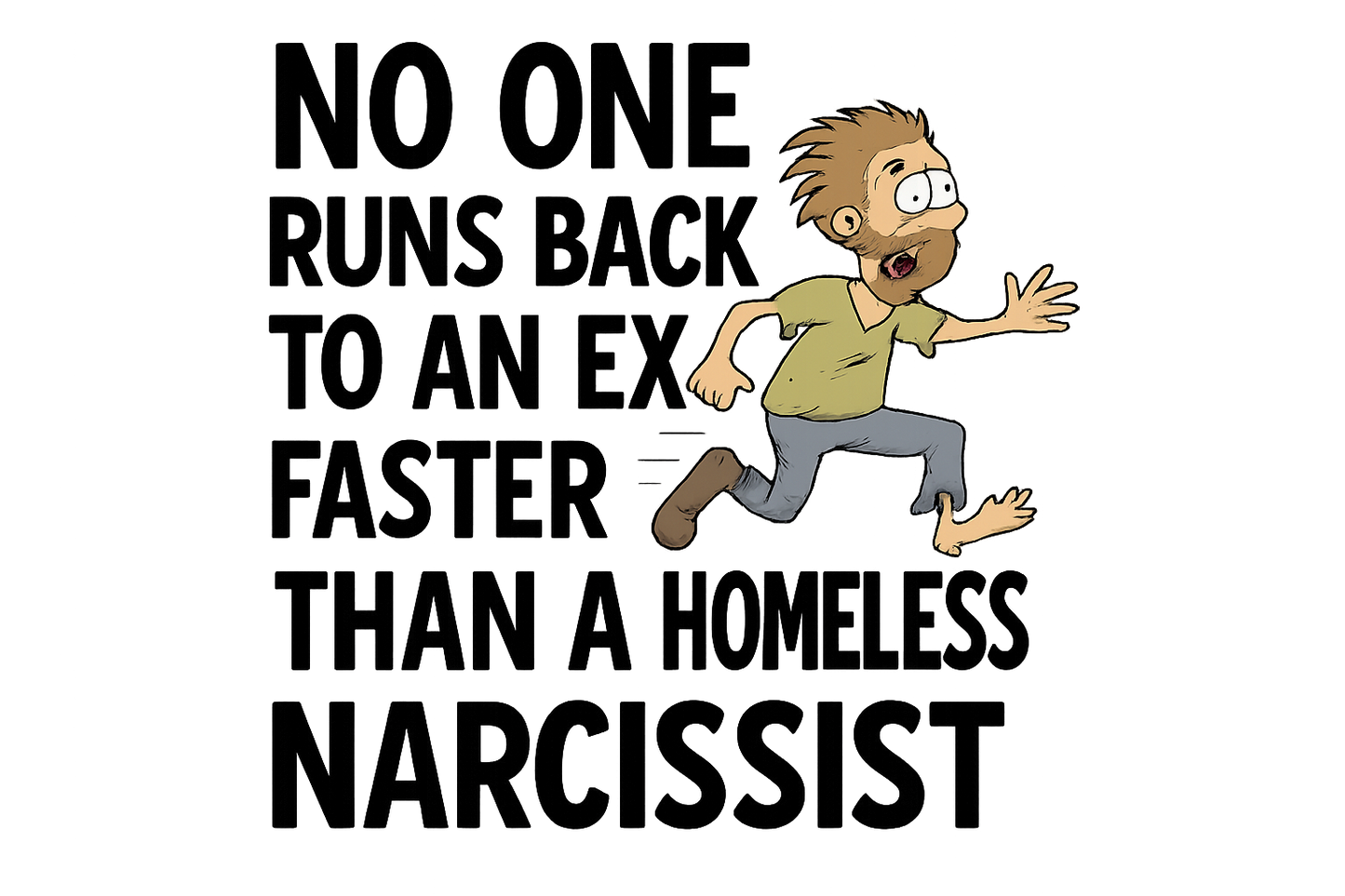 Close up of the quote of a t-shirt that says no one runs back to an ex faster than a homeless narcissist