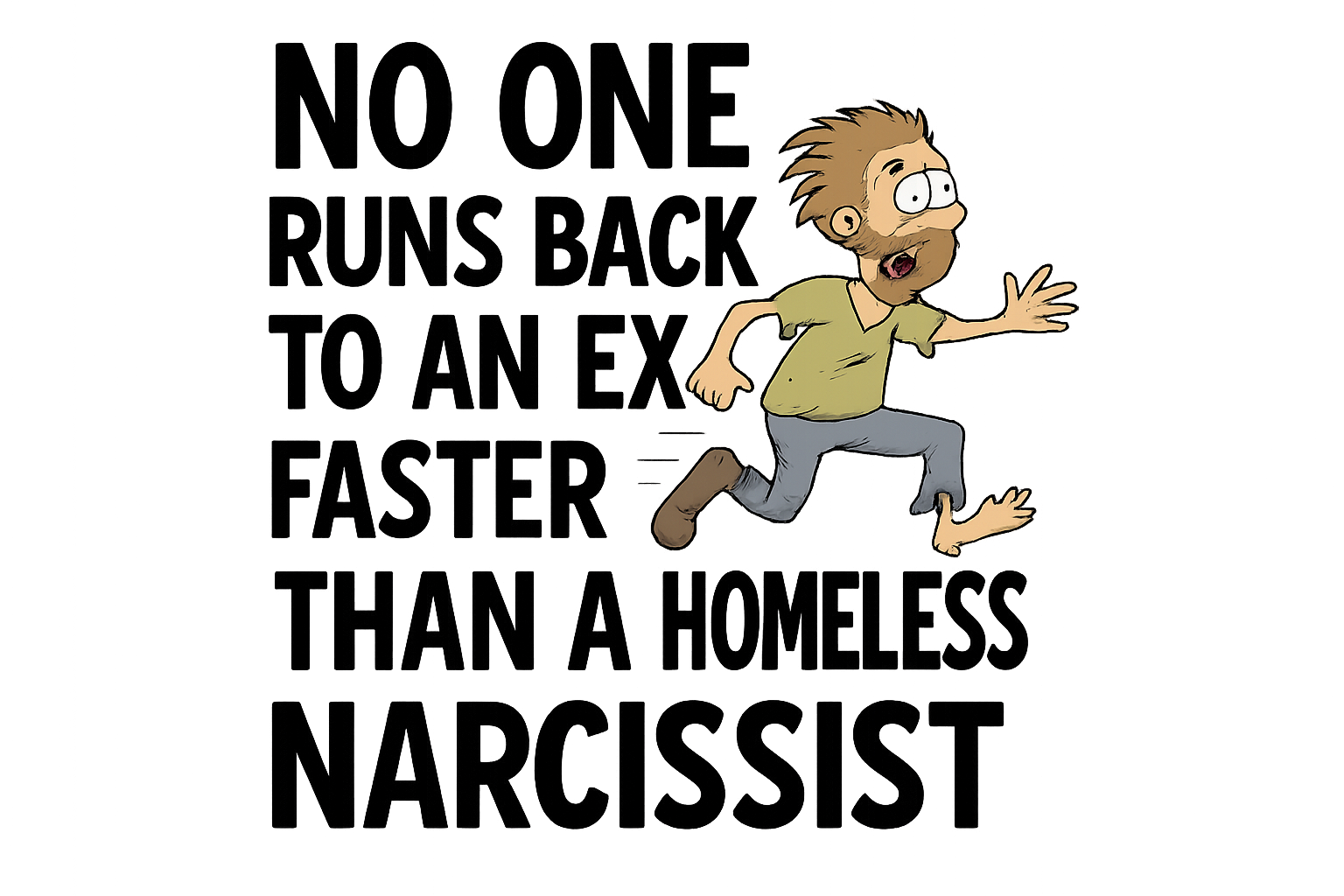 Close up of the quote of a t-shirt that says no one runs back to an ex faster than a homeless narcissist