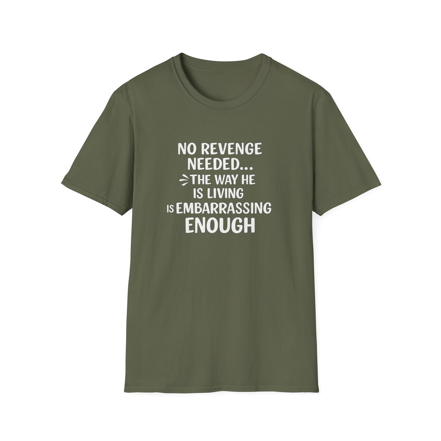 Green t-shirt with white text on a white background "No Revenge Needed. The Way he is Living is Embarrassing Enough "