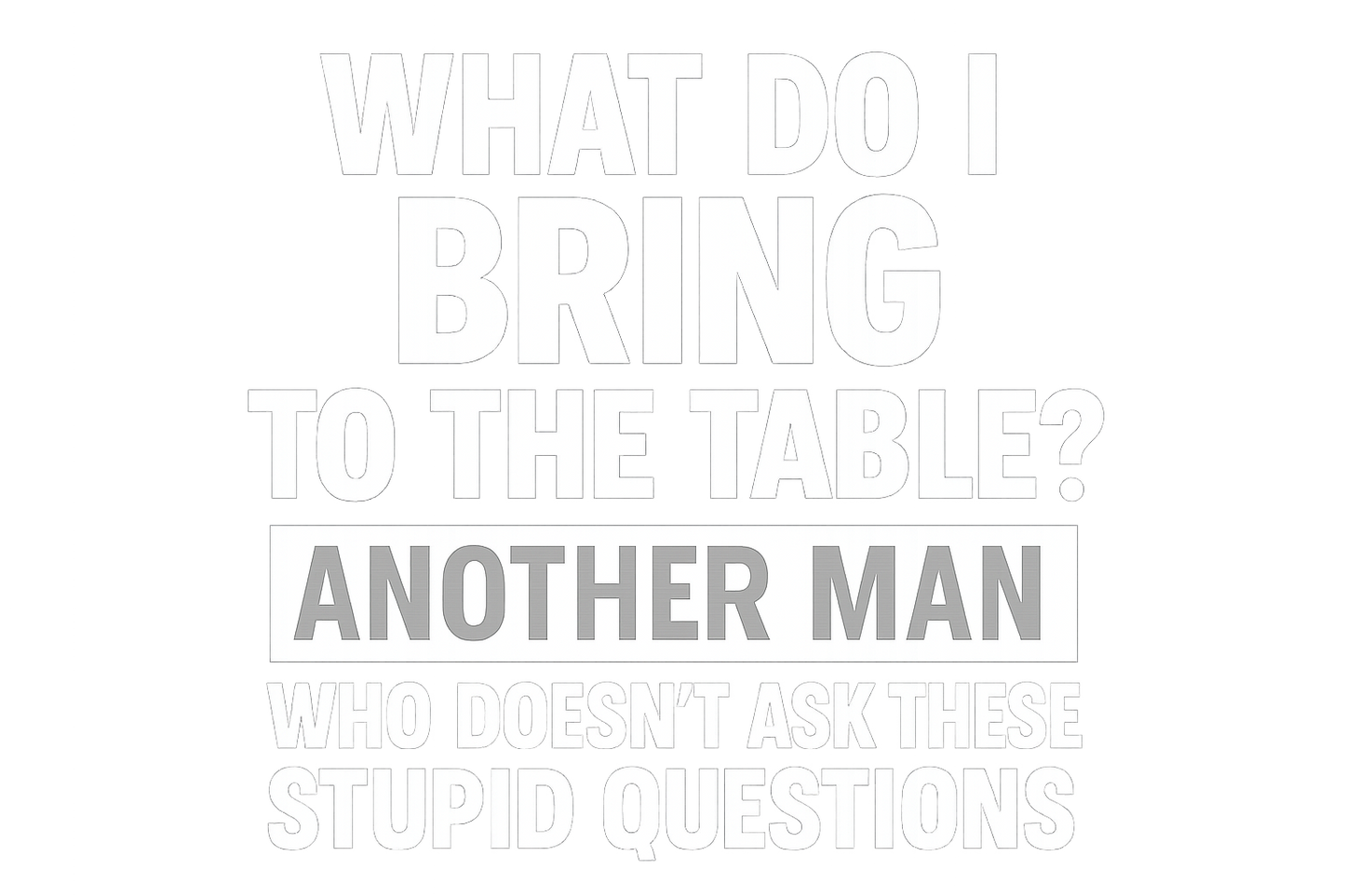 Close up of the quote of an empowerment t-shirt that reads what do I bring to the table