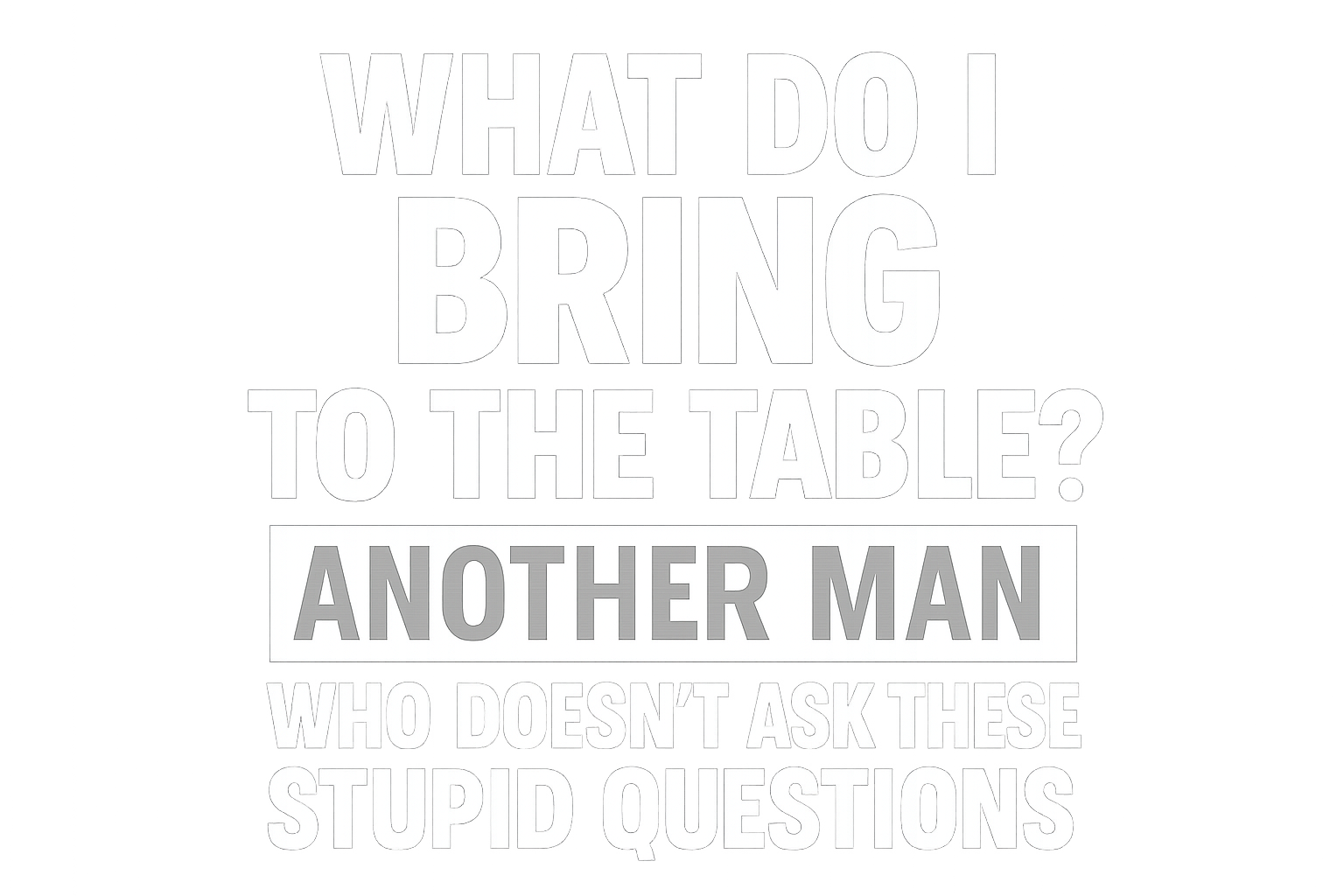 Close up of the quote of an empowerment t-shirt that reads what do I bring to the table